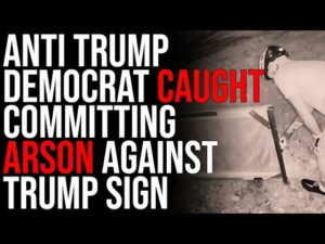 Anti Trump Democrat CAUGHT Committing Arson Against Trump Sign, Cries &amp; Admits Crime To Cops