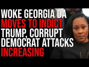 Woke Georgia DA Moves To INDICT Trump, Corrupt Democrat Attacks INCREASING