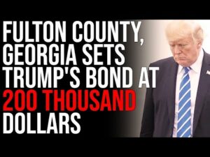 Fulton County, Georgia Sets Trump's Bond At 200 THOUSAND DOLLARS, They Want To LOCK HIM UP