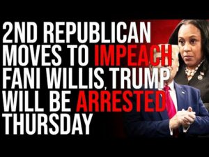 Second Republican Moves To IMPEACH Fani Willis, Trump Will Be ARRESTED Thursday