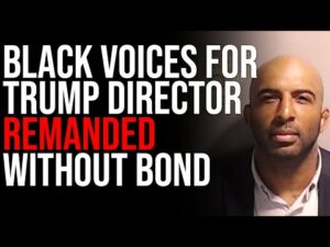 Black Voices For Trump Director REMANDED WITHOUT BOND, They Are Locking Up Trump Allies