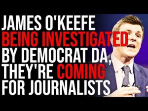James O'Keefe Being INVESTIGATED By Democrat DA, They're Coming For Journalists NEXT