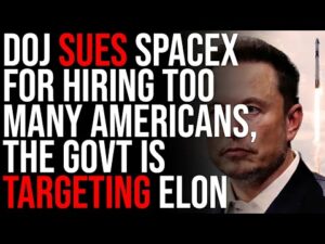 DOJ SUES SpaceX For Hiring TOO MANY Americans, The Government Is Targeting Elon Musk