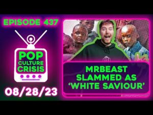 Pop Culture Crisis 437 - MrBeast SLAMMED as 'White Savior', Hollywood Mocks Trump Mugshot
