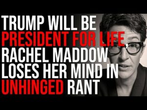 Trump Will Be President FOR LIFE, Rachel Maddow LOSES HER MIND In Unhinged Rant