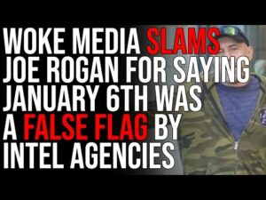 Woke Media SLAMS Joe Rogan For Saying January 6th Was A False Flag By Intel Agencies