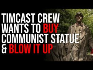 Timcast Crew Wants To BUY Communist Statue &amp; BLOW IT UP