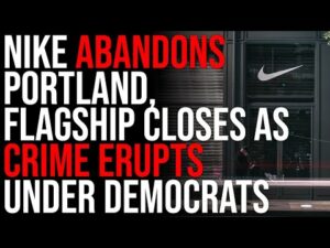 Nike ABANDONS Portland, Flagship Closes As Crime EXPLODES Under Democrats And They REFUSE  Police