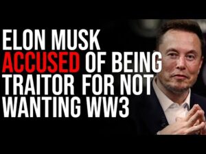 Elon Musk Accused Of Being TRAITOR, Federal Government Is Investigating Him For Not Wanting WW3