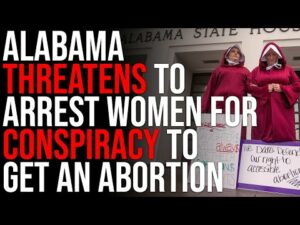 Alabama THREATENS TO ARREST Women For Conspiracy To Get An Abortion