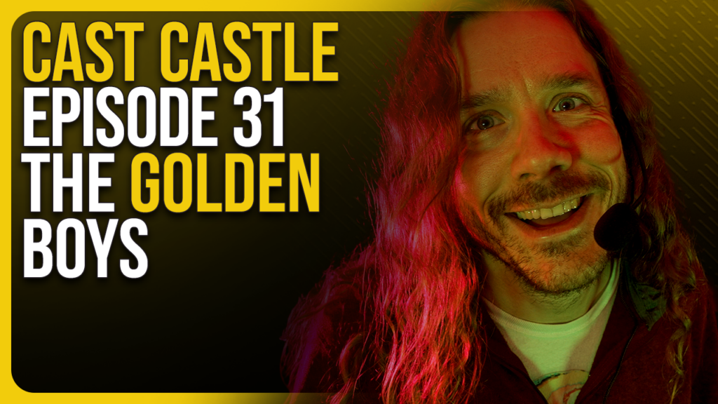 Cast Castle #31 - The Golden Boys