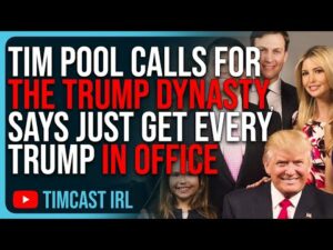Tim Pool Calls For THE TRUMP DYNASTY, Says Just Get Every Trump In Office