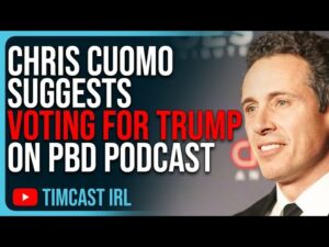 Chris Cuomo Suggests VOTING FOR TRUMP On PBD Podcast, He Is Trying To REDEEM Himself