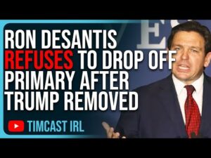 Ron DeSantis REFUSES To Drop Off Primary After Trump Removed, Wants To WIN No Matter What