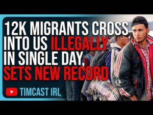 12 THOUSAND Migrants Cross Into US Illegally In Single Day, Sets Record For MOST EVER In One Day