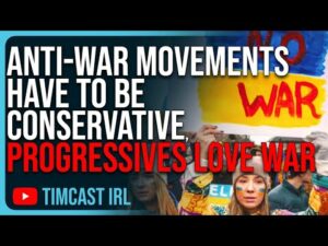 Anti-War Movements HAVE TO BE CONSERVATIVE, Progressives LOVE War