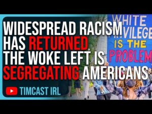 Widespread Racism Has RETURNED, The Woke Left Is SEGREGATING Life &amp; Pushing Anti-White Ideology