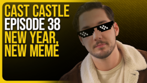 Cast Castle #38 - New Year, New Meme
