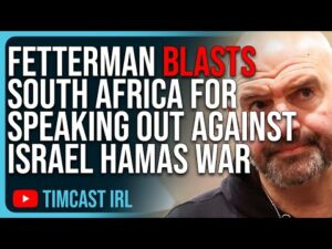 Fetterman BLASTS South Africa For Speaking Out Against Israel Hamas War, EXPOSES Their Hypocrisy