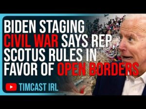 Biden Staging CIVIL WAR Says Rep, SCOTUS Rules In Favor Of OPEN BORDERS