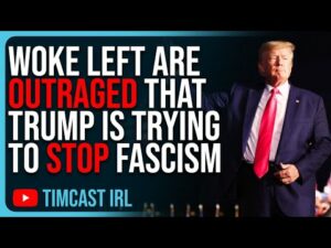 Woke Left Are OUTRAGED That Trump Is Trying To STOP Fascist Takeover Of US While SCREAMING FASCISM