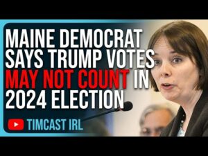 Maine Democrat Says Trump Votes MAY NOT COUNT, Will Disqualify Trump Voters Retroactively