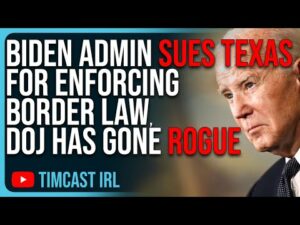 Biden Admin SUES Texas For Enforcing Border Law, DOJ Has Gone Rogue VIOLATING Constitution