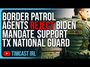 Border Patrol Agents REJECT Biden Mandate, SUPPORT Texas National Guard