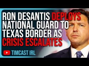 Ron DeSantis Deploys National Guard To Texas Border As Biden Crisis ESCALATES