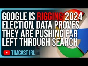 Google Is RIGGING 2024 Election, Data PROVES They Are Pushing Far Left Through Search
