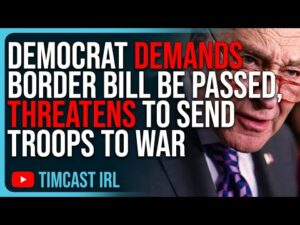 Democrat Schumer DEMANDS Border Bill Be Passed, THREATENS To Send US Troops To WAR Over Ukraine