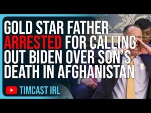 Gold Star Father ARRESTED For CALLING OUT Biden Over Son’s Death In Afghanistan, Despicable