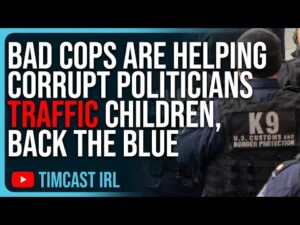 Bad Cops Are HELPING Corrupt Politicians Traffic Children, Back The Blue