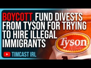 Tyson BOYCOTT, Major Fund DIVESTS From Tyson For Trying To Hire Illegal Immigrants