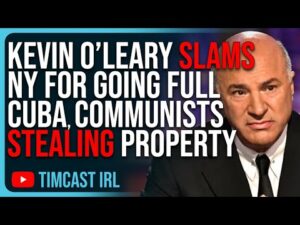 Kevin O’Leary SLAMS NY For Going FULL CUBA, Communists Stealing Property, INSANE