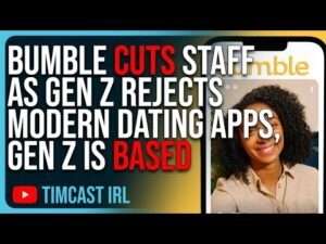 Bumble CUTS Staff As Gen Z REJECTS Modern Dating Apps, Gen Z Is BASED