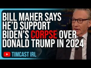 Bill Maher Says He’d Support Biden’s CORPSE Over Donald Trump In 2024, He’s Got EXTREME TDS