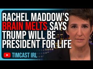 Rachel Maddow’s BRAIN MELTS, Says Trump Will Be PRESIDENT FOR LIFE In Unhinged Rant