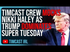 Timcast Crew MOCKS Nikki Haley As Trump DOMINATES Super Tuesday