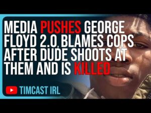 Media Pushes George Floyd 2.0, BLAMES COPS After Dude Shoots At Them And Is KILLED