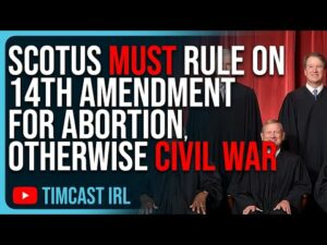 SCOTUS Must Rule On 14th Amendment For Abortion, Otherwise CIVIL WAR