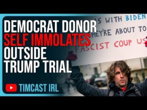 Democrat Donor SELF IMMOLATES Outside Trump Trial, Manifesto Revealed He Hated EVERYONE