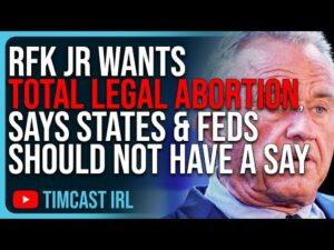 RFK Jr Wants TOTAL LEGAL ABORTION, Says States &amp; Feds Should Not Have A Say
