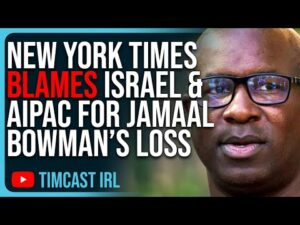 New York Times BLAMES Israel &amp; AIPAC For Jamaal Bowman LOSING Primary