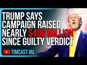 Trump Says Campaign Raised Nearly $400 MILLION Since Guilty Verdict