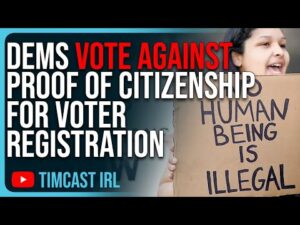 Dems Vote AGAINST Proof Of Citizenship For Voter Registration, They Want Illegal Immigrants To Vote