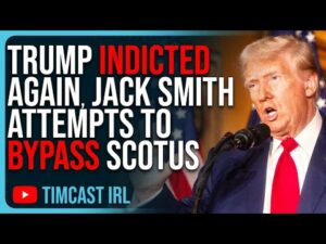 Trump INDICTED AGAIN In Superseding Indictment, Jack Smith Attempts To BYPASS SCOTUS