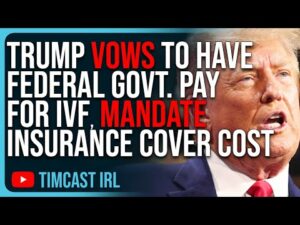 Trump VOWS To Have Federal Govt. PAY For IVF, MANDATE Insurance Cover Cost Of IVF