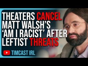 Theaters CANCEL Matt Walsh’s ‘Am I Racist’ After Leftist THREATS