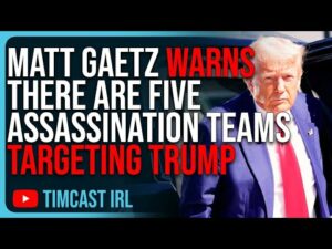 Matt Gaetz WARNS There Are FIVE ASSASSINATION TEAMS Targeting Trump RIGHT NOW According To DHS